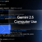 مميزات نموذج Gemini 2.5 Computer Use